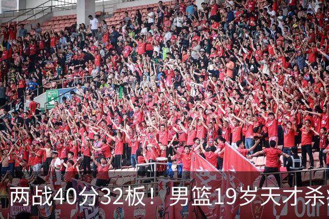两战40分32板！男篮19岁天才杀疯了：下一个胡金秋就是他了？