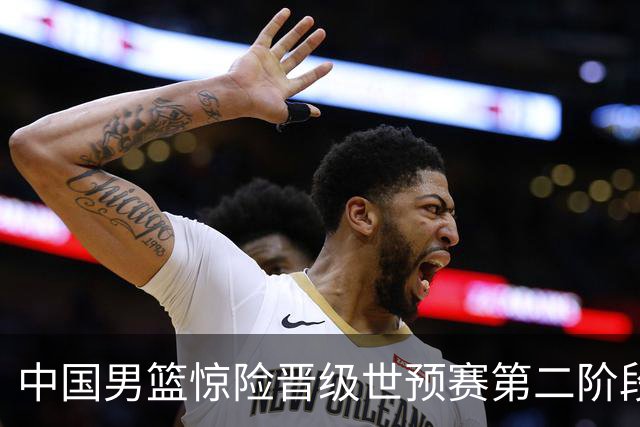 中国男篮惊险晋级世预赛第二阶段，杨瀚森表现低于预期