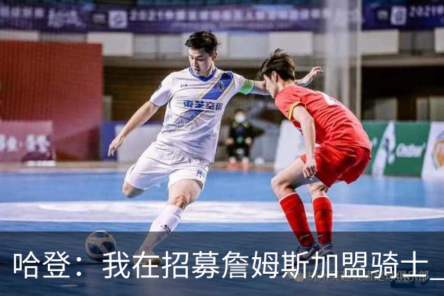哈登：我在招募詹姆斯加盟骑士 我认为他应该回家