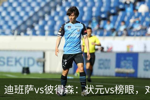 迪班萨vs彼得森：状元vs榜眼，对比见风骨