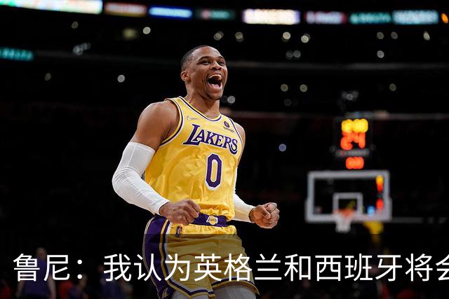 鲁尼：我认为英格兰和西班牙将会师决赛，希望英格兰夺冠