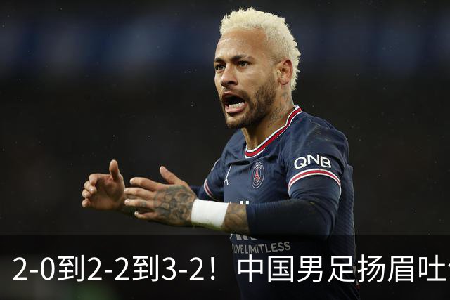 2-0到2-2到3-2！中国男足扬眉吐气！读秒绝杀英超豪门、登顶榜首