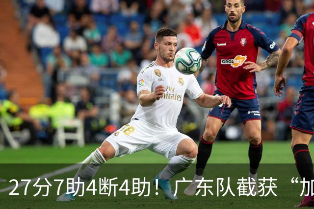 27分7助4断4助！广东队截获“加强版徐杰”，杜锋为他拒签小外援
